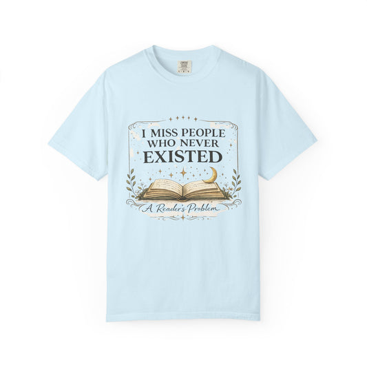 I Miss People Who Never Existed T-Shirt — A Reader’s Problem Booklover Tee